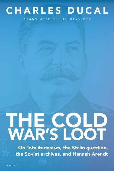 The Cold Wars Loot -  On Totalitarianism, the Stalin question, the Soviet archives, and Hannah Arendt