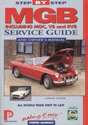 MGB Step-by-Step Service Guide and Owners Manual: All Models, First to Last by Lindsay Porter