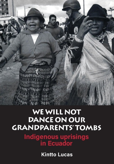 We will not Dance on our Grandparents' Tombs: Indigenous Uprisings in Ecuador