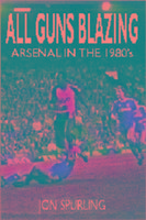 All Guns Blazing: Arsenal in the 1980s