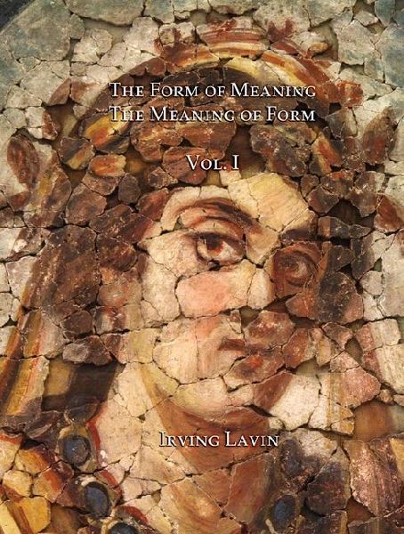 The Form of Meaning / The Meaning of Form: Studies in the History of Art from Late Antiquity to Jackson Pollock, Volume I