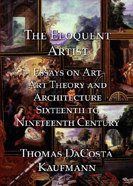 The Eloquent Artist: Essays on Art, Art Theory and Architecture, Sixteenth to Nineteenth Century