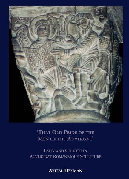 That Old Pride of the Men of the Auvergne - Laity and Church in Auvergnat Romanesque Sculpture