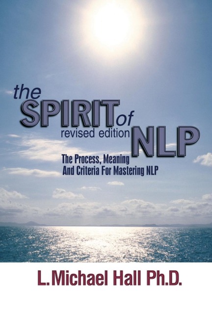 The Spirit of Nlp: The Process, Meaning and Criteria for Mastering Nlp