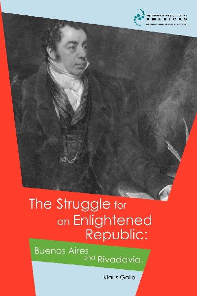 The Struggle for an Enlightened Republic: Buenos Aires and Rivadavia