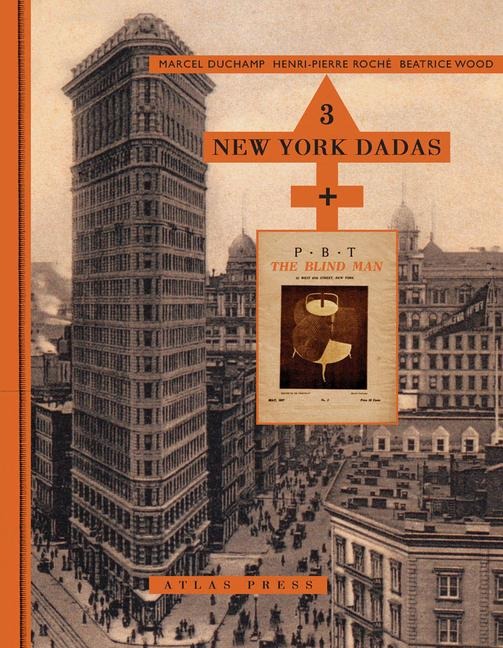 3 New York Dadas and The Blind Man: Marcel Duchamp, Henri-Pierre Roche, Beatrice Wood