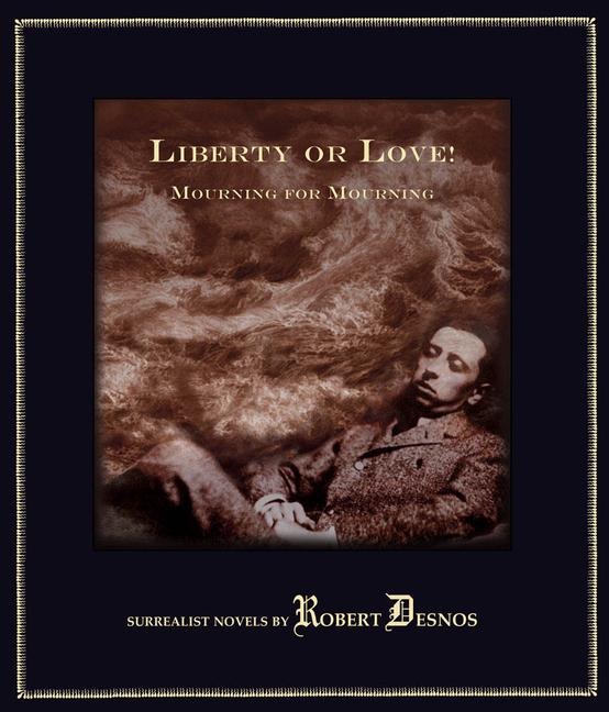 Liberty or Love! and Mourning for Mourning: Surrealist Novels by Robert Desnos