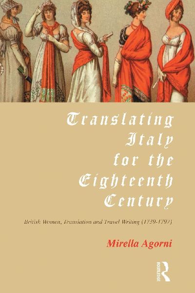 Translating Italy for the Eighteenth Century: British Women, Translation and Travel Writing (1739-1797)