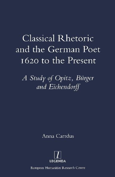 Classical Rhetoric and the German Poet: 1620 to the Present - Study of Opitz, Burger and Eichendorff