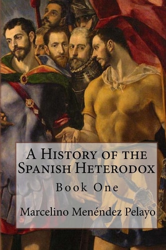 A History of the Spanish Heterodox From the Conversion of Spain to the Early Middle Ages