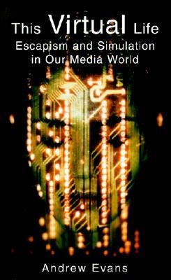 The Virtual Life: Escapism and Simulation in Our Media World