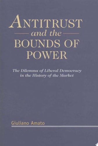 Antitrust and the Bounds of Power The Dilemma of Liberal Democracy in the History of the Market