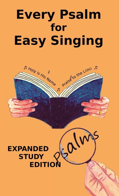 Every Psalm for Easy Singing: Expanded Study Edition.  A translation for singing arranged in daily portions with Textual and Exegetical Notes on the Translation
