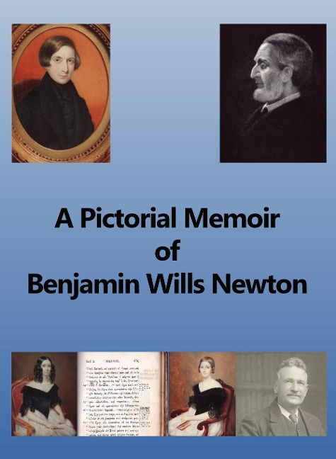 A Pictorial Memoir of B.W. Newton: Supplement to A Guide to the Works and Remains of Benjamin Wills Newton.