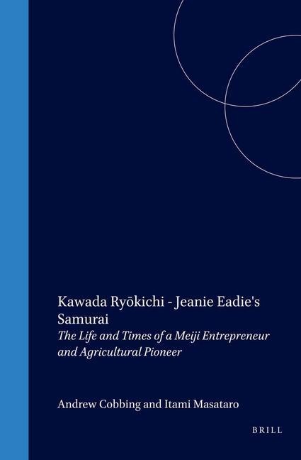 Kawada Ry&#333;kichi - Jeanie Eadie's Samurai: The Life and Times of a Meiji Entrepreneur and Agricultural Pioneer