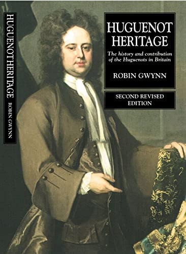 Huguenot Heritage The History and Contribution of the Huguenots in Britain