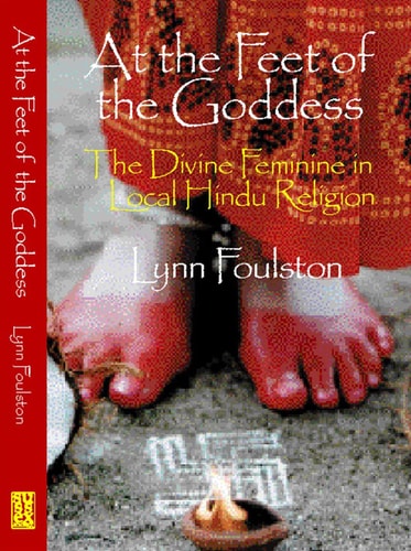 At the Feet of the Goddess The Divine Feminine in Local Hindu Religion