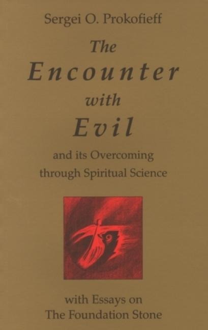 The Encounter with Evil and its Overcoming Through Spiritual Science: With Essays on the Foundation Stone