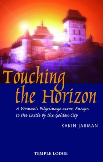 Touching the Horizon: A Womans Pilgrimage Across Europe to the Castle by the Golden City
