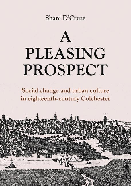 A Pleasing Prospect: Social Change and Urban Culture in Eighteenth-Century Colchester Volume 5
