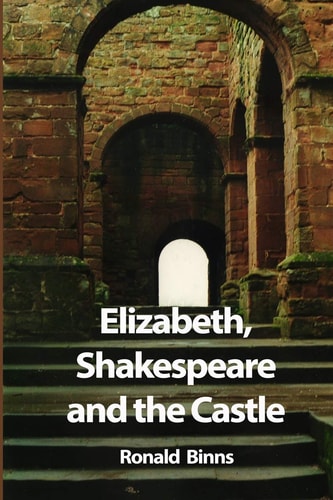 Elizabeth, Shakespeare and the Castle The Story of the Kenilworth Revels