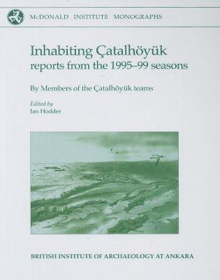 Inhabiting Çatalhöyuk: Reports from the 1995-99 Seasons