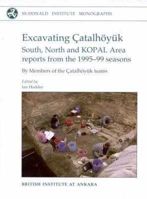 Excavating Çatalhöyuk: South, North and Kopal Area Reports from the 1995-99 Seasons