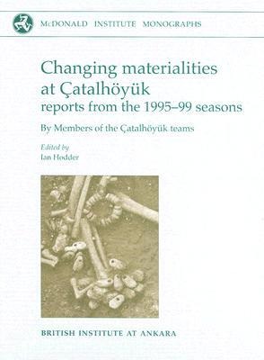 Changing Materialities at Çatalhöyuk: Reports from the 1995-99 Seasons