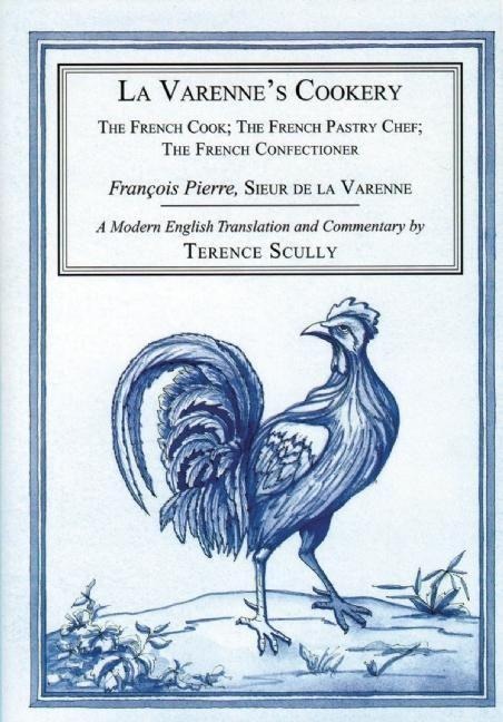La Varennes Cookery: The French Cook, the French Pastry Chef, the French Confectioner