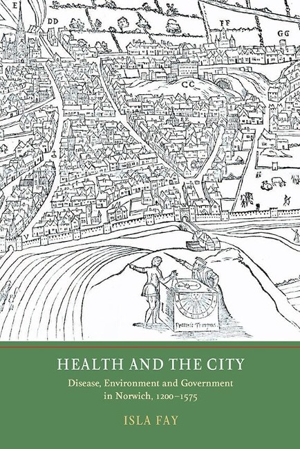 Health and the City: Disease, Environment and Government in Norwich, 1200-1575