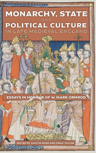Monarchy, State and Political Culture in Late Medieval England: Essays in Honour of W. Mark Ormrod
