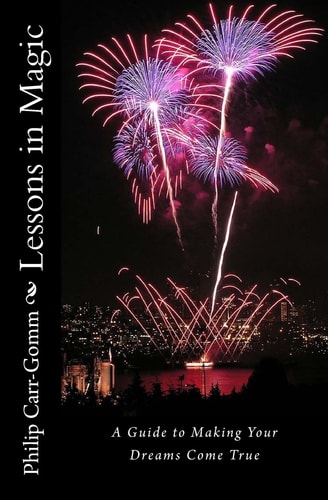 Lessons in Magic A Guide to Making Your Dreams Come True