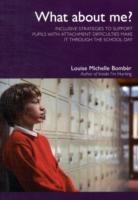 What About Me?: Inclusive Strategies to Support Pupils with Attachment Difficulties Make it Through the School Day