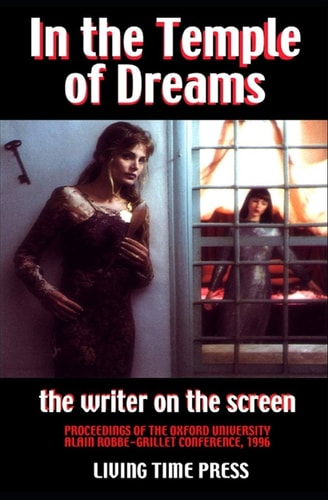 IN THE TEMPLE OF DREAMS - The Writer on the Screen Proceedings of the 1996 Oxford University Robbe-Grillet Conference (Mixed French & English Edition - Exact Transcription of the Conference)