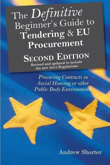 The Definitive Beginners Guide to Tendering and EU Procurement: Procuring Contracts in Social Housing or other Public Body Environments