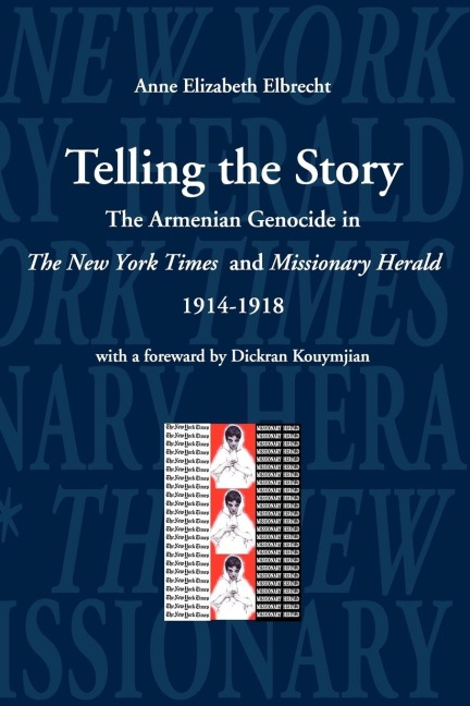 Telling the Story: The Armenian Genocide in the Pages of The New York Times and Missioniary Herald, 1914-1918