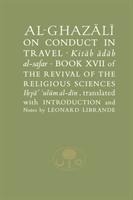 Al-Ghazali on Conduct in Travel: Book XVII of the Revival of the Religious Sciences