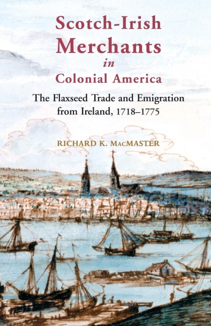 Scotch-Irish Merchants in Colonial America: The Flaxseed Trade and Emigration from Ireland, 1718-1755