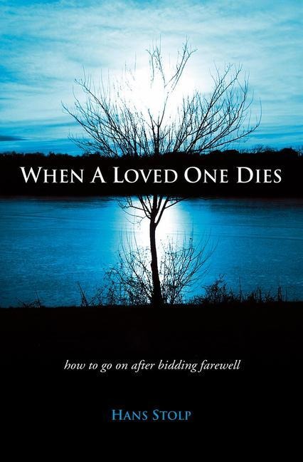 When a Loved One Dies: How to Go on After Saying Goodbye