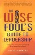 The Wise Fools Guide to Leadership: Short Spiritual Stories for Organizational and Personal Transformation