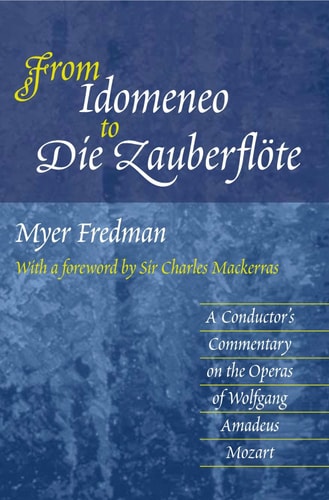 From Idomeneo to Die Zauberflöte A Conductor's Commentary on the Operas of Wolfgang Amadeus Mozart