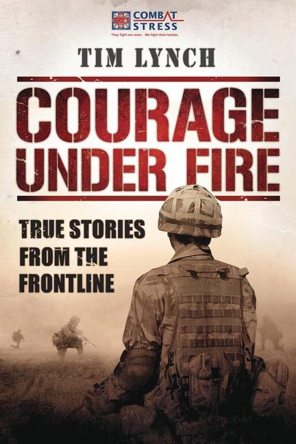 Courage Under Fire: True Stories from the Frontline