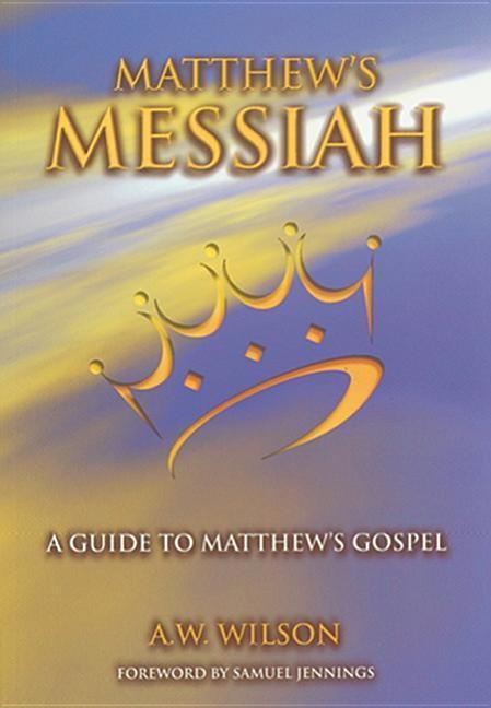 Matthews Messiah: A Guide to Matthews Gospel