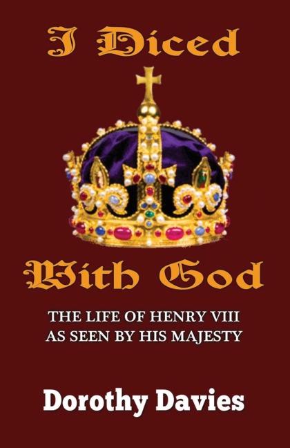 I Diced With God: The Life of Henry VIII As Seen By His Majesty