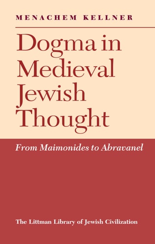 Dogma in Medieval Jewish Thought From Maimonides to Abravanel