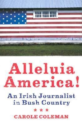 Alleluia America!: An Irish Journalist in Bush Country
