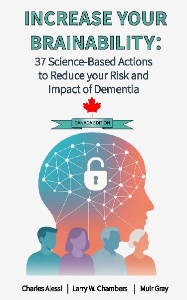INCREASE YOUR BRAINABILITY: 37 Science Based Actions to Reduce the Risk and Impact of Dementia: Canadian Edition