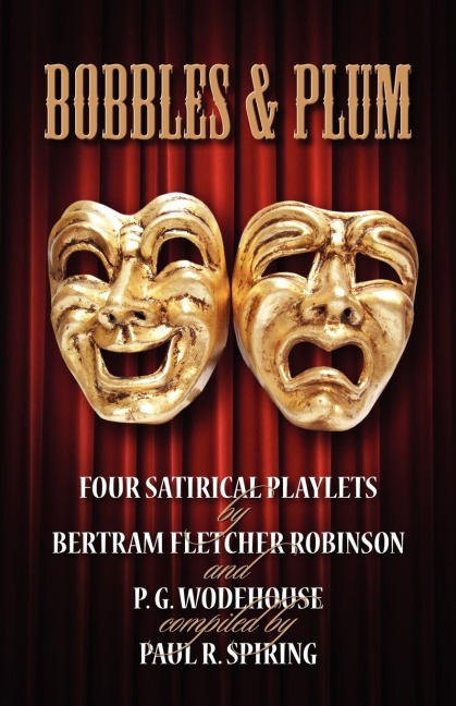 Bobbles and Plum -  Four Satirical Playlets by Bertram Fletcher Robinson & PG Wodehouse.