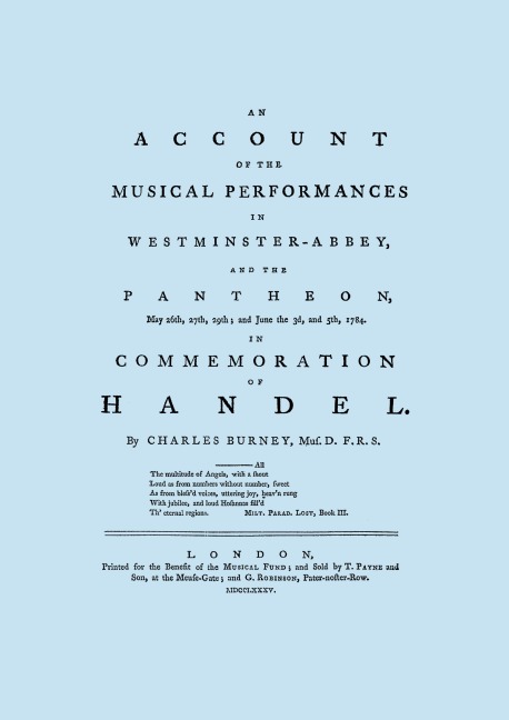 Account of the Musical Performances in Westminster Abbey and the Pantheon May 26th, 27th, 29th and June 3rd and 5th, 1784 in Commemoration of Handel. (Full 243 page Facsimile of 1785 edition).