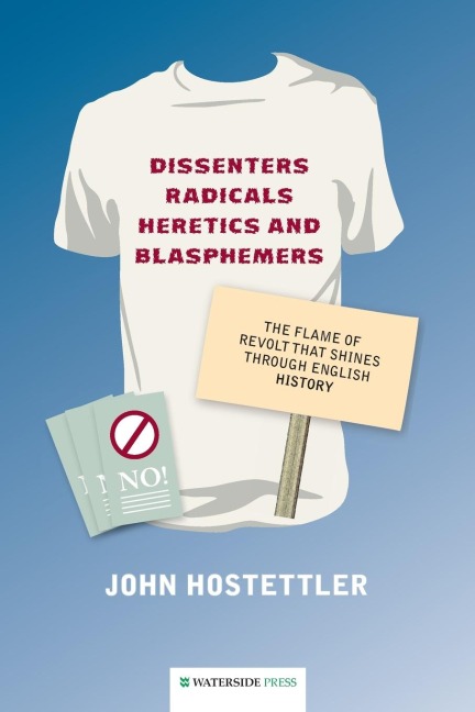 Dissenters, Radicals, Heretics and Blasphemers: The Flame of Revolt That Shines Through English History